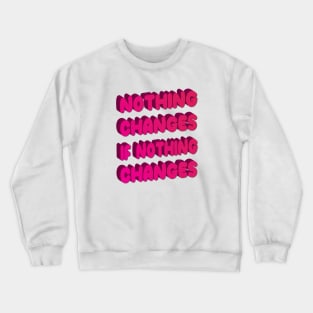 Nothing changes if nothing changes Crewneck Sweatshirt